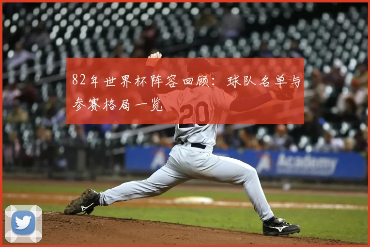 82年世界杯阵容回顾：球队名单与参赛格局一览