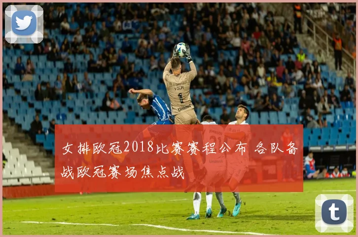 女排欧冠2018比赛赛程公布 各队备战欧冠赛场焦点战