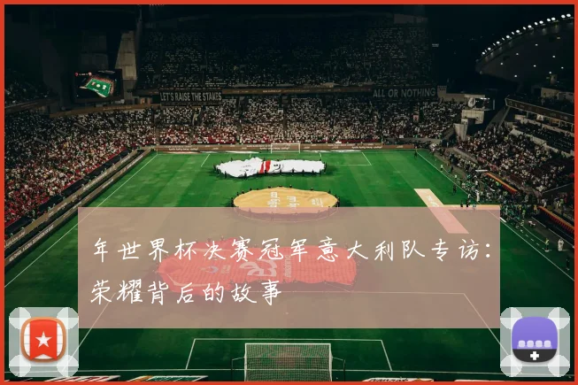 年世界杯决赛冠军意大利队专访：荣耀背后的故事