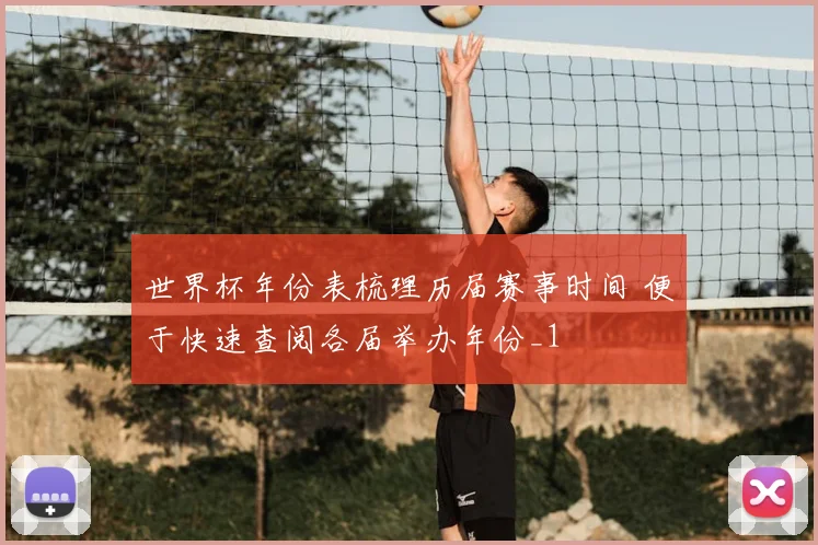世界杯年份表梳理历届赛事时间 便于快速查阅各届举办年份_1