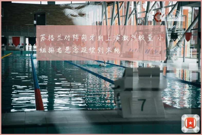 苏格兰对阵匈牙利上演激烈较量 小组排名悬念延续到末轮