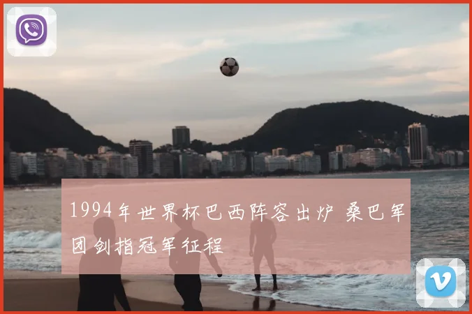 1994年世界杯巴西阵容出炉 桑巴军团剑指冠军征程
