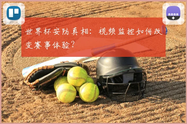 世界杯安防真相:视频监控如何改变赛事体验?