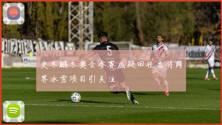 史冬鹏冬奥会参赛成疑田径名将跨界冰雪项目引关注