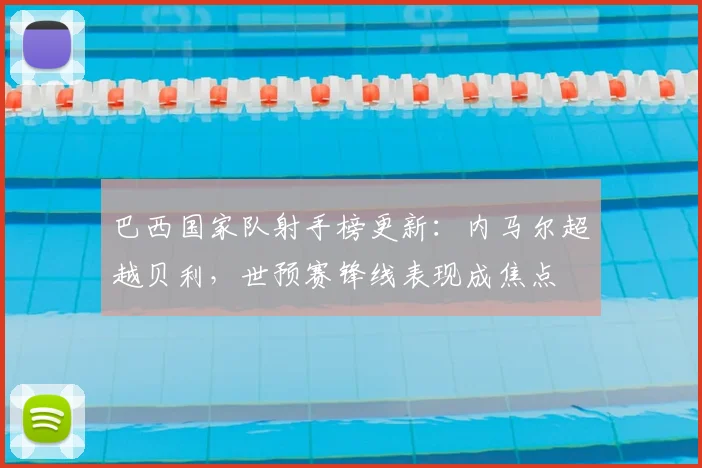 巴西国家队射手榜更新:内马尔超越贝利,世预赛锋线表现成焦点