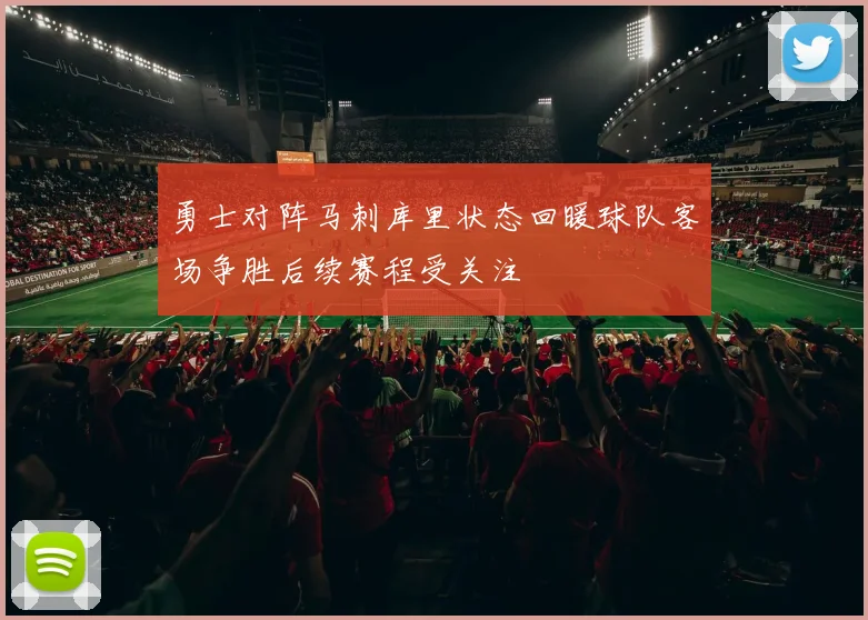 勇士对阵马刺库里状态回暖球队客场争胜后续赛程受关注