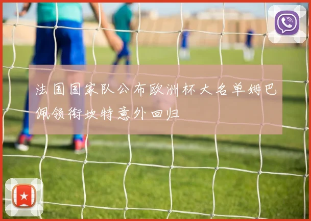 法国国家队公布欧洲杯大名单姆巴佩领衔坎特意外回归
