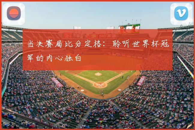 当决赛局比分定格:聆听世界杯冠军的内心独白
