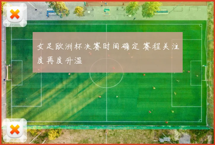 女足欧洲杯决赛时间确定 赛程关注度再度升温