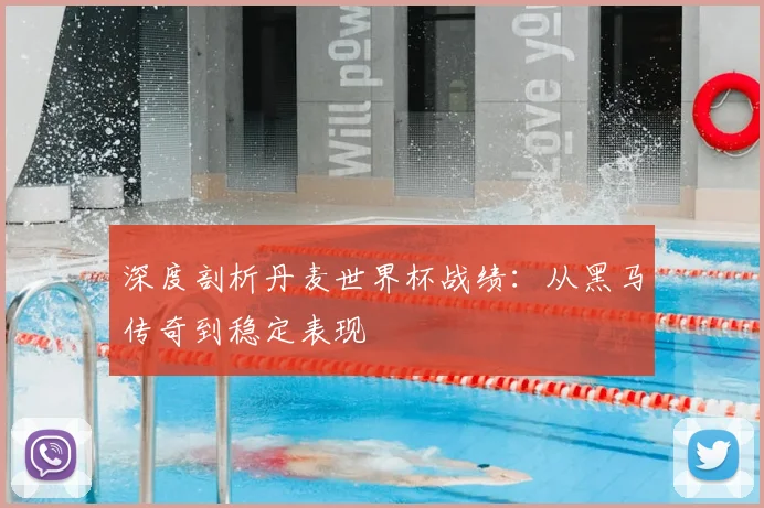 深度剖析丹麦世界杯战绩：从黑马传奇到稳定表现